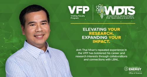 Anh Thai Nhan, VFP Faculty participant at Lawrence Berkely National Laboratory (LBNL): Anh Thai Nhan's repeated experience in the VFP has bolstered his career and research interests through collaborations and connections with LBNL. Anh Thai Nhan, VFP Faculty participant at Lawrence Berkely National Laboratory (LBNL): Anh Thai Nhan's repeated experience in the VFP has bolstered his career and research interests through collaborations and connections with LBNL.